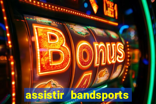 assistir bandsports ao vivo gratis